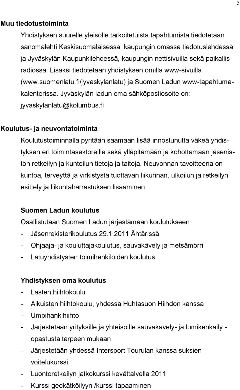 Jyväskylän ladun oma sähköpostiosoite on: jyvaskylanlatu@kolumbus.