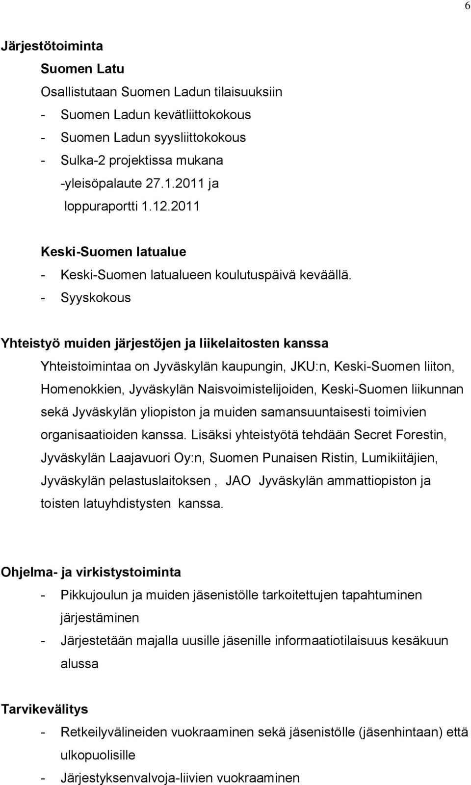 - Syyskokous Yhteistyö muiden järjestöjen ja liikelaitosten kanssa Yhteistoimintaa on Jyväskylän kaupungin, JKU:n, Keski-Suomen liiton, Homenokkien, Jyväskylän Naisvoimistelijoiden, Keski-Suomen