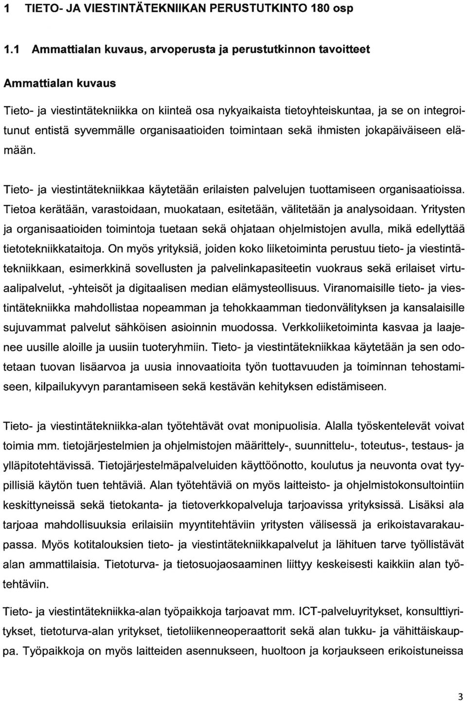 toimintn sekä ihmisten jokpäiväiseen elämään. Tieto- j viestintätekniikk käytetään erilisten plvelujen tuottmiseen orgnistioiss. Tieto kerätään, vrstoidn, muoktn, esitetään, välitetään j nlysoidn.