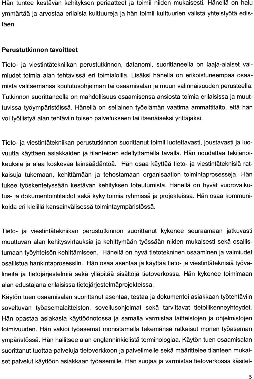 Lisäksi hänellä on erikoistuneemp osmist vlitsemns koulutusohjelmn ti osmisln j muun vlinnisuuden perusteell.