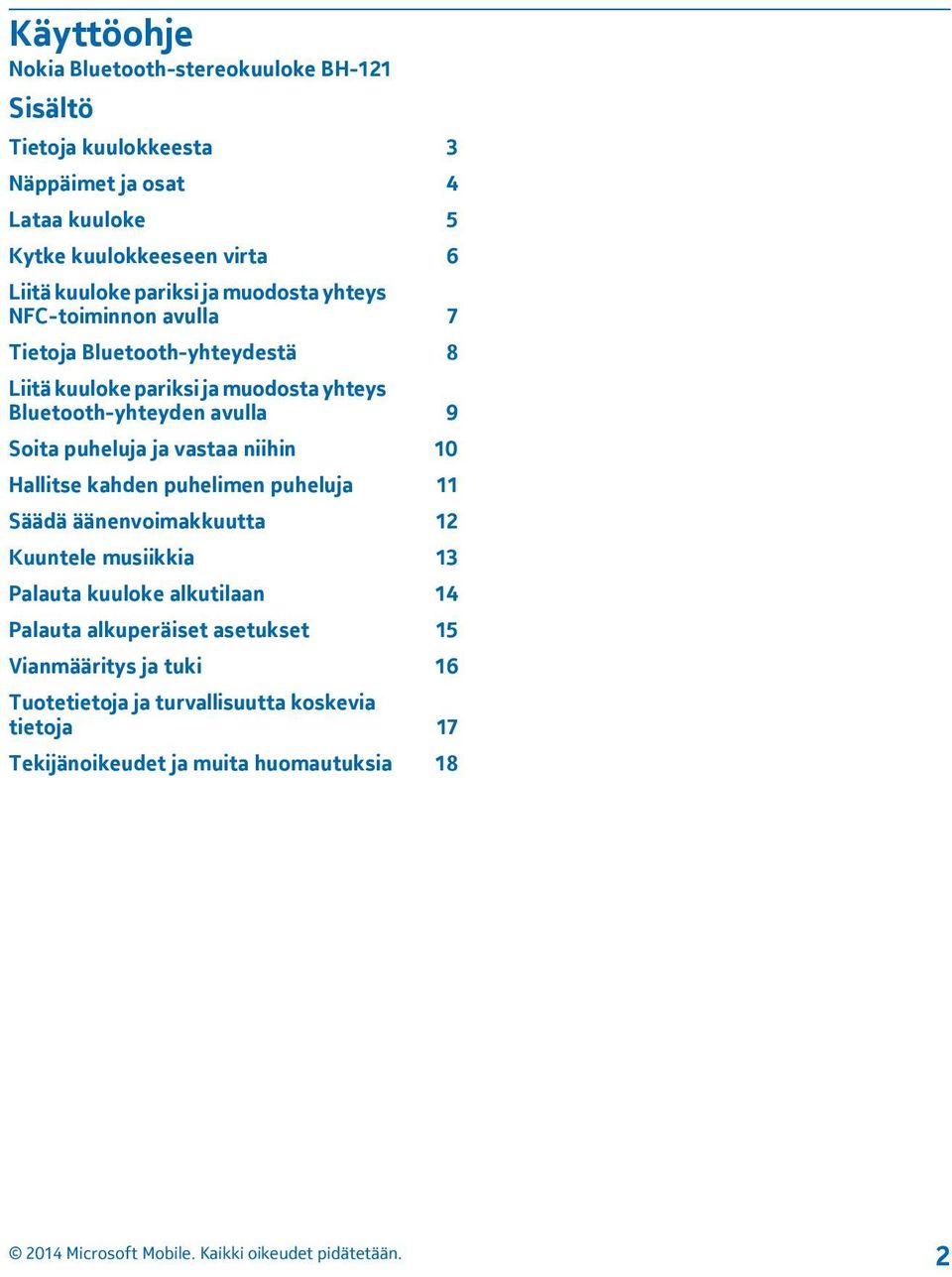 avulla 9 Soita puheluja ja vastaa niihin 10 Hallitse kahden puhelimen puheluja 11 Säädä äänenvoimakkuutta 12 Kuuntele musiikkia 13 Palauta kuuloke