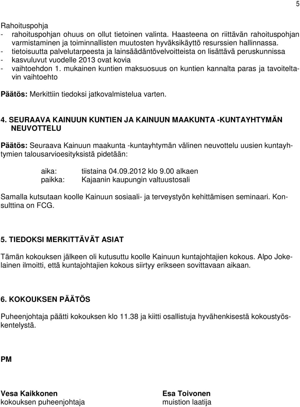 mukainen kuntien maksuosuus on kuntien kannalta paras ja tavoiteltavin vaihtoehto Päätös: Merkittiin tiedoksi jatkovalmistelua varten. 4.