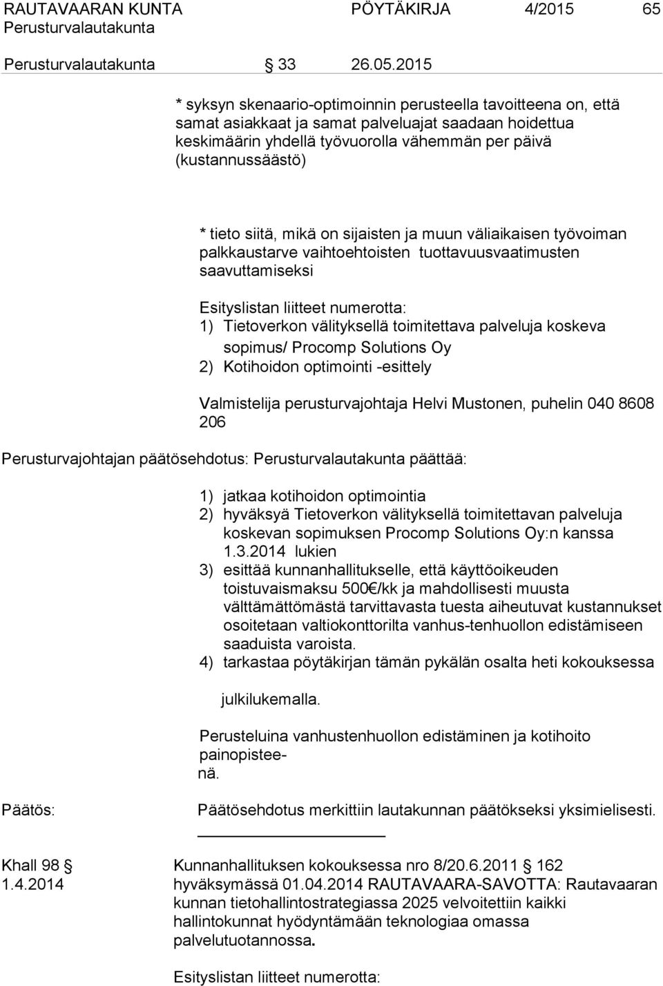 tieto siitä, mikä on sijaisten ja muun väliaikaisen työvoiman palkkaustarve vaihtoehtoisten tuottavuusvaatimusten saavuttamiseksi Esityslistan liitteet numerotta: 1) Tietoverkon välityksellä