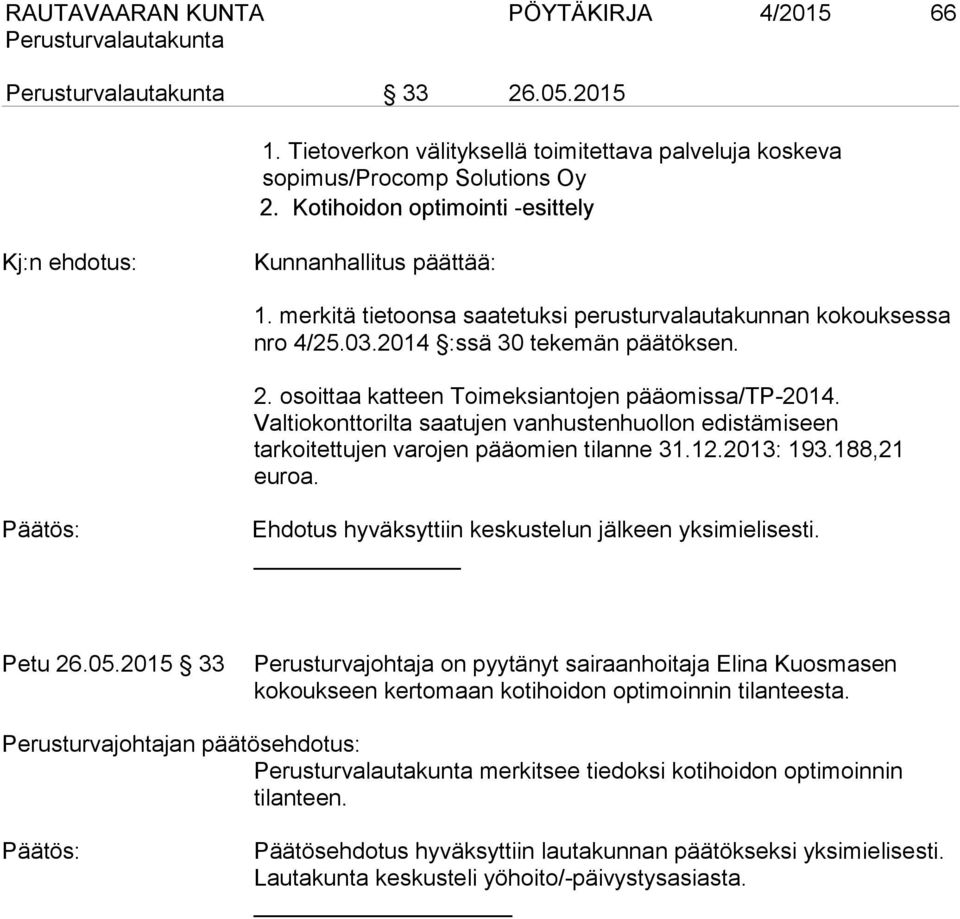 osoittaa katteen Toimeksiantojen pääomissa/tp-2014. Valtiokonttorilta saatujen vanhustenhuollon edistämiseen tarkoitettujen varojen pääomien tilanne 31.12.2013: 193.188,21 euroa.