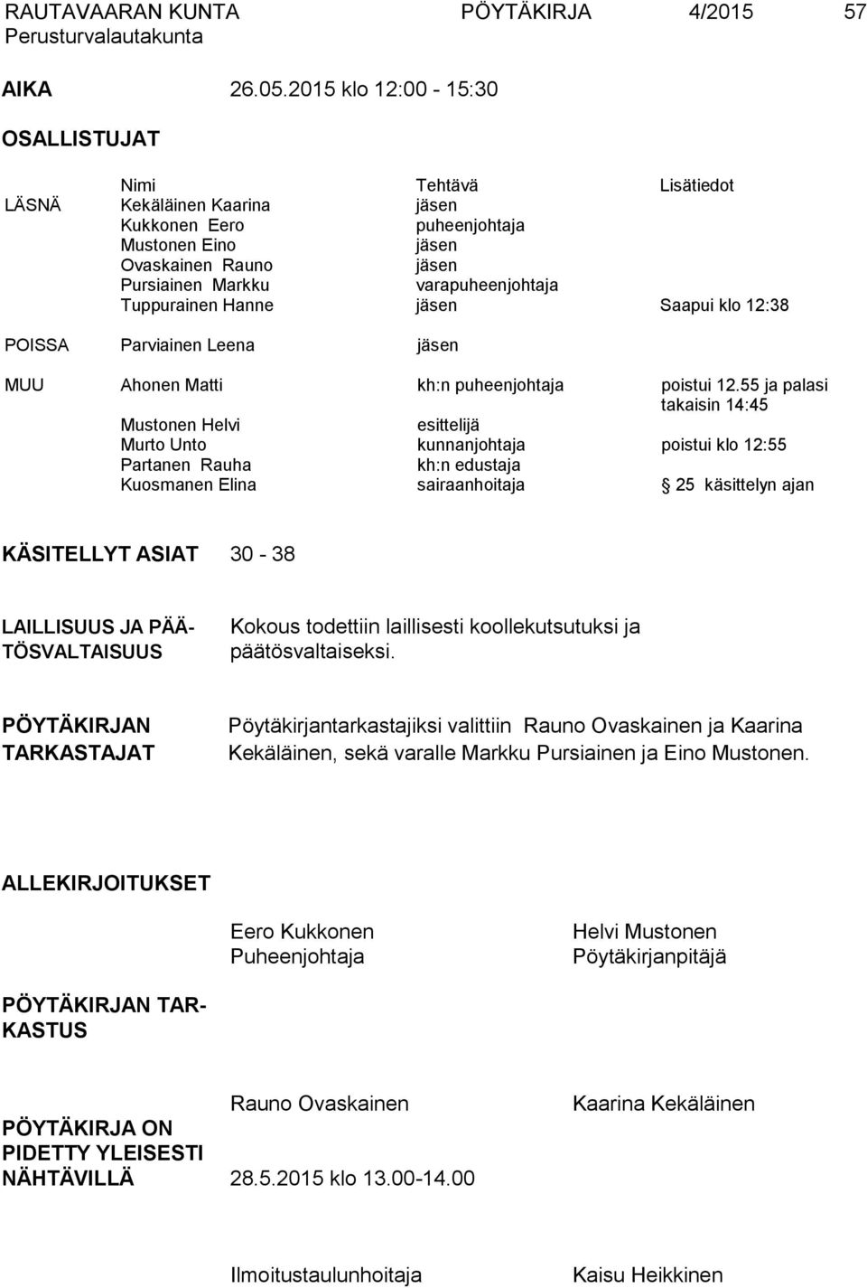 Tuppurainen Hanne jäsen Saapui klo 12:38 POISSA Parviainen Leena jäsen MUU Ahonen Matti kh:n puheenjohtaja poistui 12.