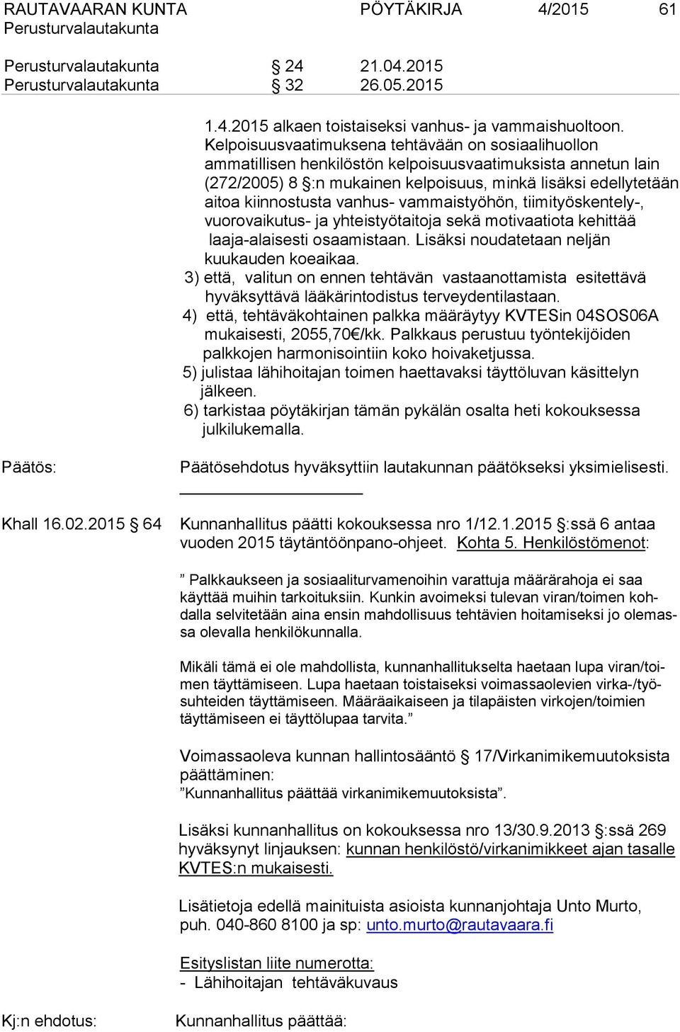 vanhus- vammaistyöhön, tiimityöskentely-, vuorovaikutus- ja yhteistyötaitoja sekä motivaatiota kehittää laaja-alaisesti osaamistaan. Lisäksi noudatetaan neljän kuukauden koeaikaa.