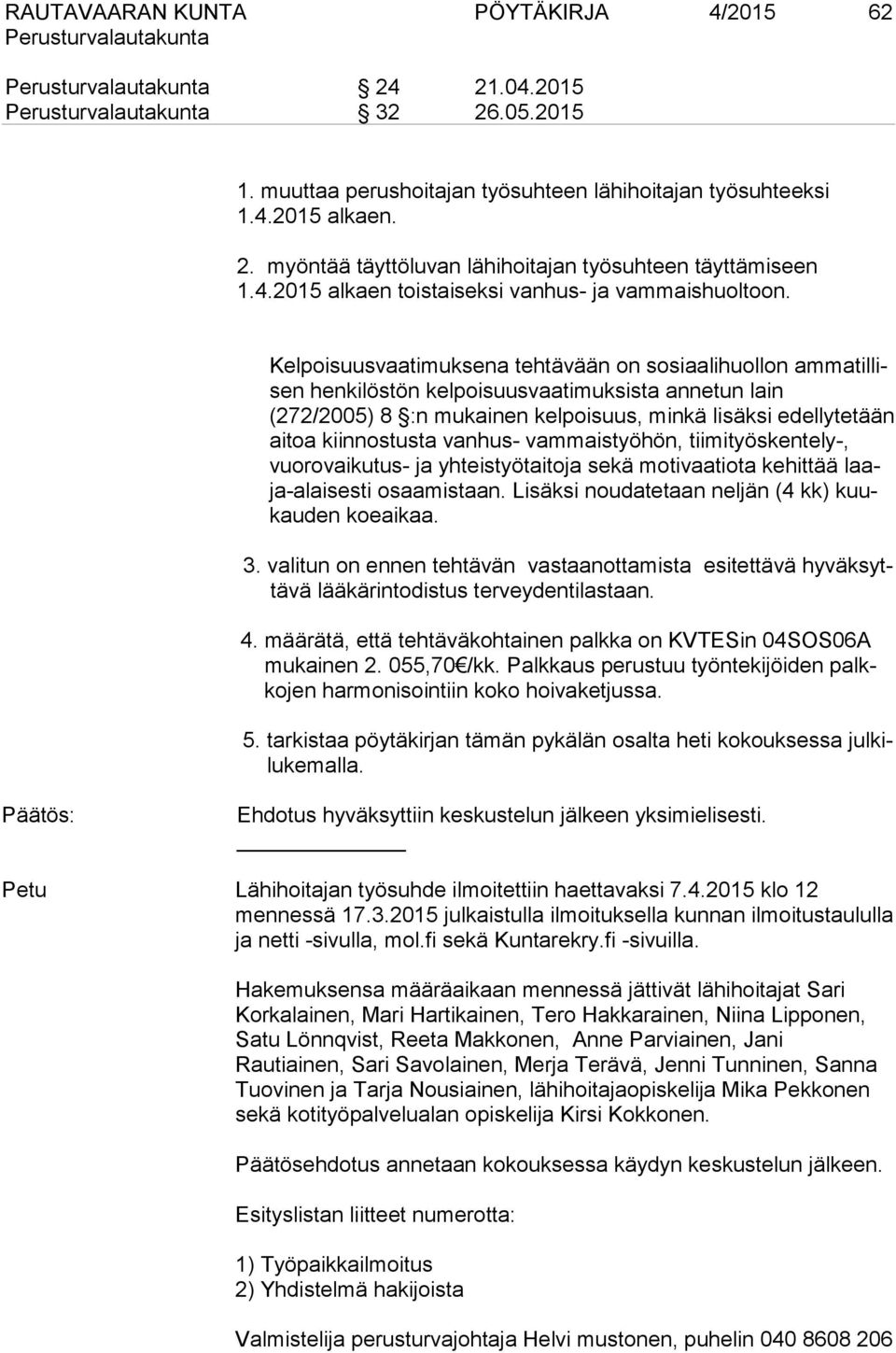 Kelpoisuusvaatimuksena tehtävään on sosiaalihuollon ammatillisen henkilöstön kelpoisuusvaatimuksista annetun lain (272/2005) 8 :n mukainen kelpoisuus, minkä lisäksi edellytetään aitoa kiinnostusta