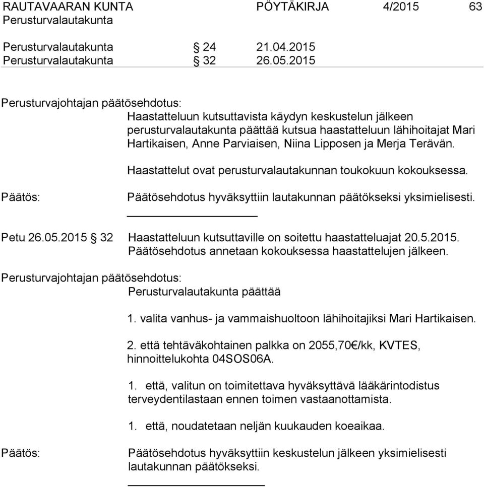 Lipposen ja Merja Terävän. Haastattelut ovat perusturvalautakunnan toukokuun kokouksessa. Päätösehdotus hyväksyttiin lautakunnan päätökseksi yksimielisesti. Petu 26.05.