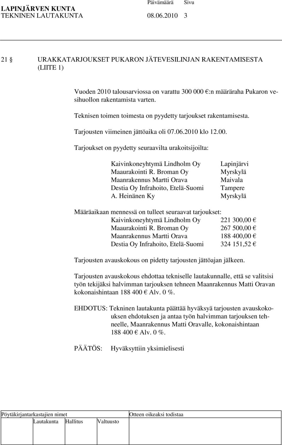 Tarjoukset on pyydetty seuraavilta urakoitsijoilta: Kaivinkoneyhtymä Lindholm Oy Lapinjärvi Maaurakointi R.