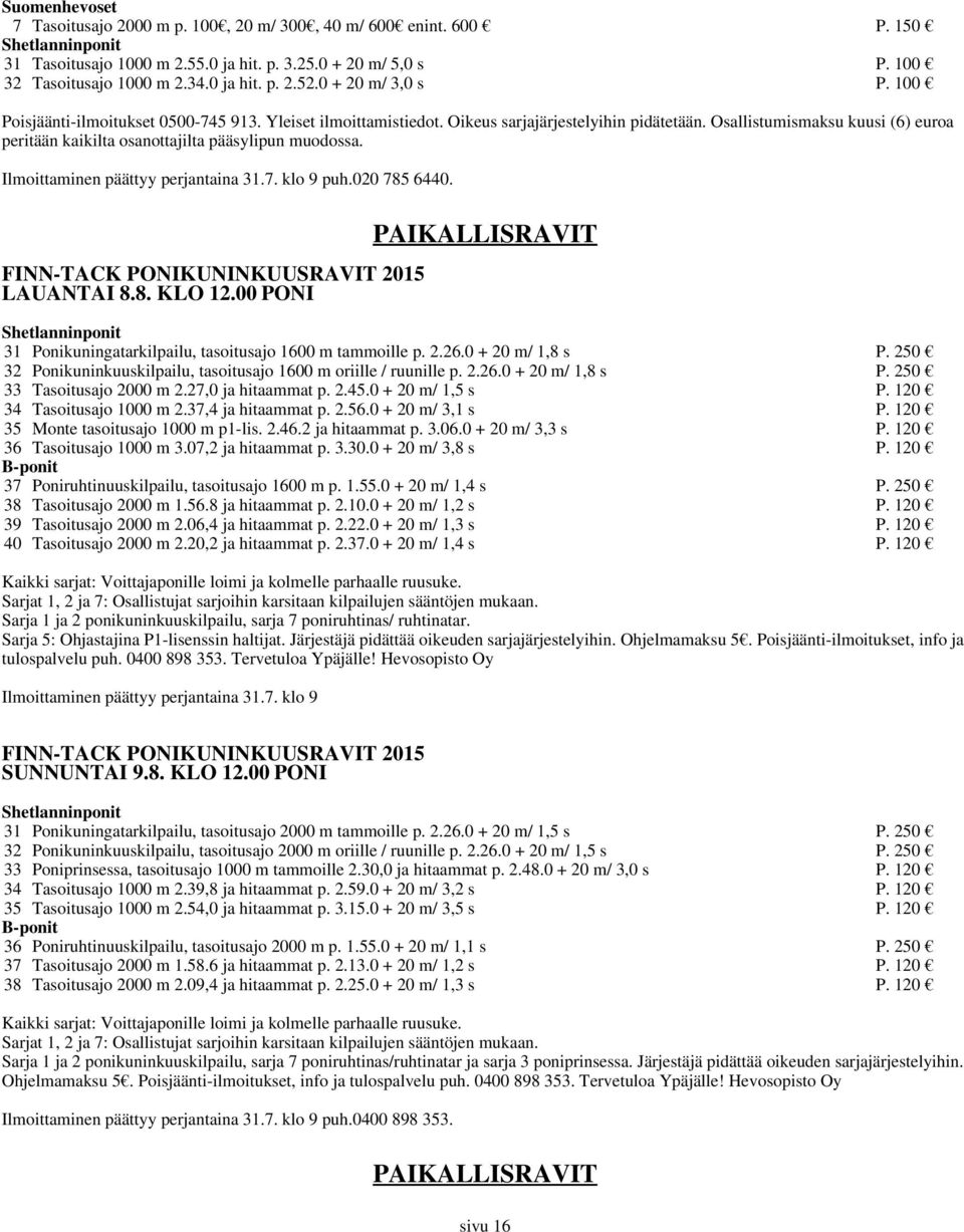 Ilmoittaminen päättyy perjantaina 31.7. klo 9 puh.020 785 6440. FINN-TACK PONIKUNINKUUSRAVIT 2015 LAUANTAI 8.8. KLO 12.00 PONI PAIKALLISRAVIT 31 Ponikuningatarkilpailu, tasoitusajo 1600 m tammoille p.