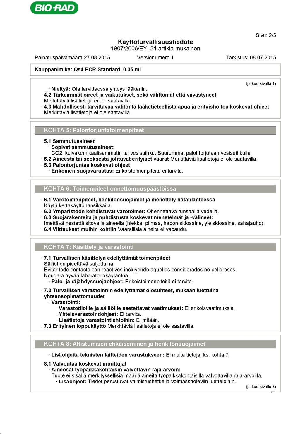 1 Sammutusaineet Sopivat sammutusaineet: CO2, kuivakemikaalisammutin tai vesisuihku. Suuremmat palot torjutaan vesisuihkulla. 5.2 Aineesta tai seoksesta johtuvat erityiset vaarat 5.