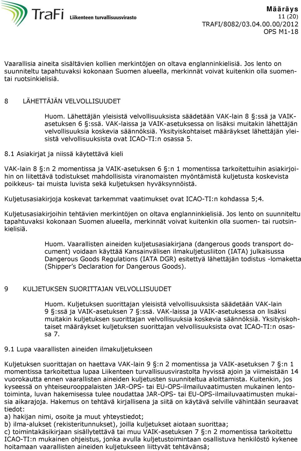 Lähettäjän yleisistä velvollisuuksista säädetään VAK-lain 8 :ssä ja VAIKasetuksen 6 :ssä. VAK-laissa ja VAIK-asetuksessa on lisäksi muitakin lähettäjän velvollisuuksia koskevia säännöksiä.