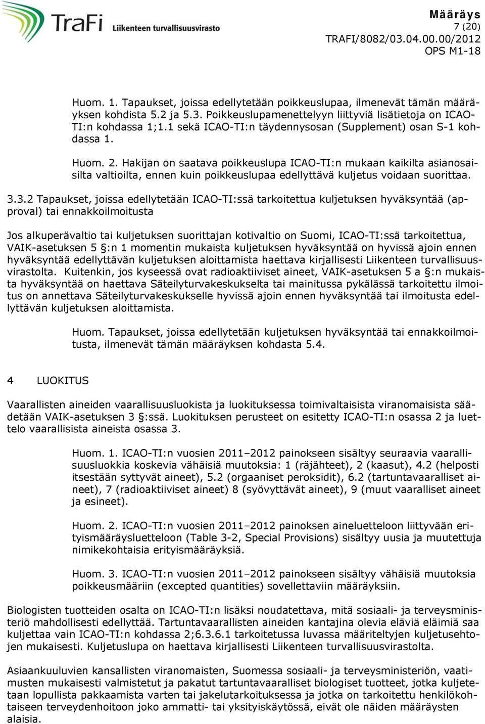 Hakijan on saatava poikkeuslupa ICAO-TI:n mukaan kaikilta asianosaisilta valtioilta, ennen kuin poikkeuslupaa edellyttävä kuljetus voidaan suorittaa. 3.