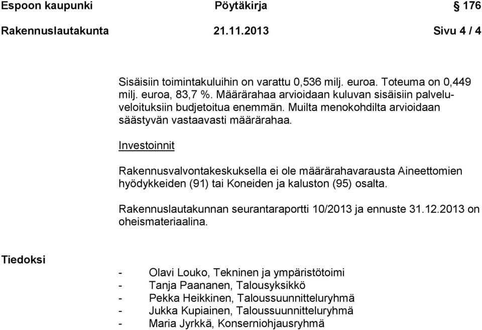 Investoinnit Rakennusvalvontakeskuksella ei ole määrärahavarausta Aineettomien hyödykkeiden (91) tai Koneiden ja kaluston (95) osalta.