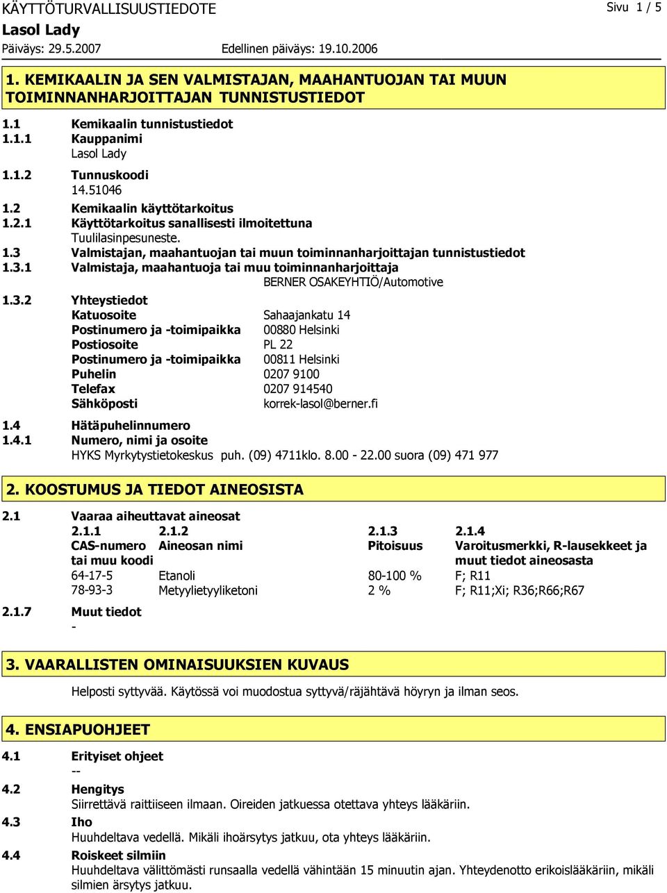 3.2 Yhteystiedot Katuosoite Sahaajankatu 14 Postinumero ja toimipaikka 00880 Helsinki Postiosoite PL 22 Postinumero ja toimipaikka 00811 Helsinki Puhelin 0207 9100 Telefax 0207 914540 Sähköposti