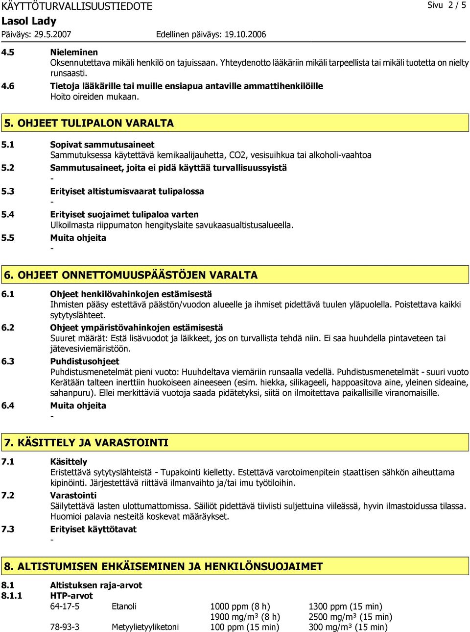 3 Erityiset altistumisvaarat tulipalossa 5.4 Erityiset suojaimet tulipaloa varten Ulkoilmasta riippumaton hengityslaite savukaasualtistusalueella. 5.5 Muita ohjeita 6.