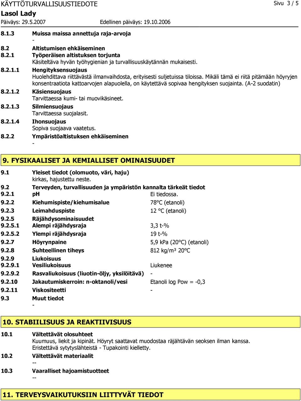 Mikäli tämä ei riitä pitämään höyryjen konsentraatiota kattoarvojen alapuolella, on käytettävä sopivaa hengityksen suojainta. (A2 suodatin) 8.2.1.2 Käsiensuojaus Tarvittaessa kumi tai muovikäsineet.