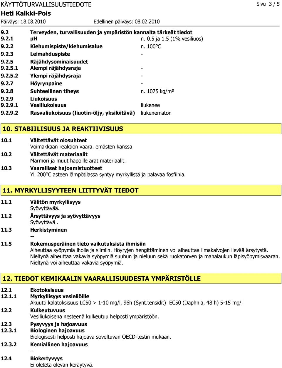 STABIILISUUS JA REAKTIIVISUUS 10.1 Vältettävät olosuhteet Voimakkaan reaktion vaara. emästen kanssa 10.2 Vältettävät materiaalit Marmori ja muut hapoille arat materiaalit. 10.3 Vaaralliset hajoamistuotteet Yli 200 C asteen lämpötilassa syntyy myrkyllistä ja palavaa fosfiinia.