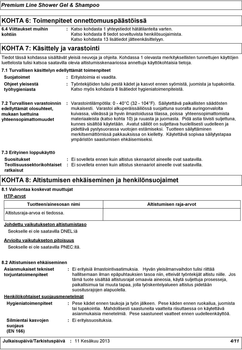 Kohdassa 1 olevasta merkityksellisten tunnettujen käyttöjen luettelosta tulisi katsoa saatavilla olevia altistumisskenaariossa annettuja käyttökohtaisia tietoja. 7.