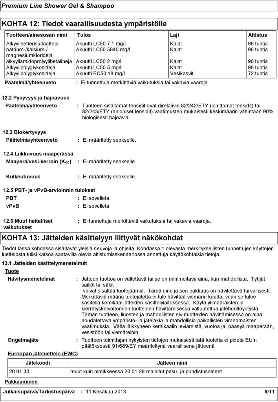 LC50 5 mg/l Kalat 96 tuntia Alkyylipolyglykosideja Akuutti EC50 18 mg/l Vesikasvit 72 tuntia Laji Altistus 12.