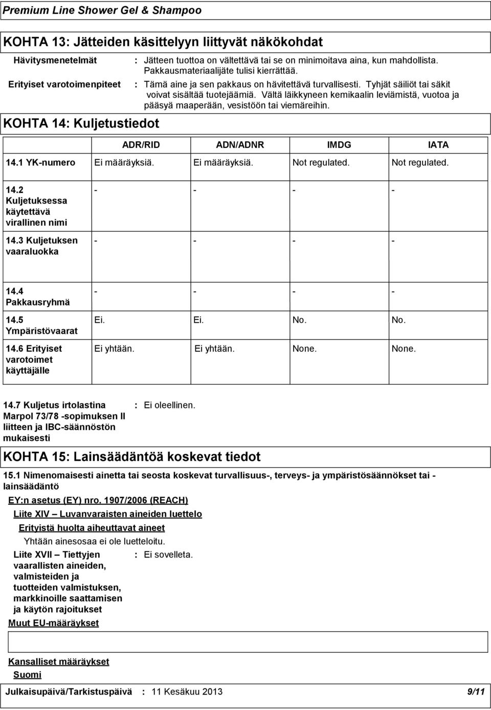Vältä läikkyneen kemikaalin leviämistä, vuotoa ja pääsyä maaperään, vesistöön tai viemäreihin. ADR/RID ADN/ADNR IMDG IATA 14.1 YKnumero Ei määräyksiä. Ei määräyksiä. Not regulated. Not regulated. 14.2 Kuljetuksessa käytettävä virallinen nimi 14.
