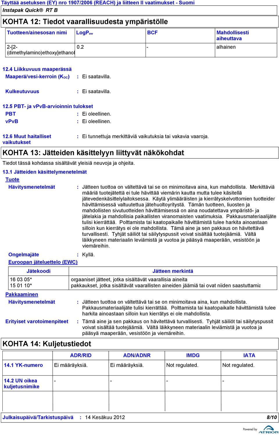 KOHTA 13 Jätteiden käsittelyyn liittyvät näkökohdat Tiedot tässä kohdassa sisältävät yleisiä neuvoja ja ohjeita. 13.1 Jätteiden käsittelymenetelmät Tuote Hävitysmenetelmät Ongelmajäte Euroopan jäteluettelo (EWC) Jätteen tuottoa on vältettävä tai se on minimoitava aina, kun mahdollista.