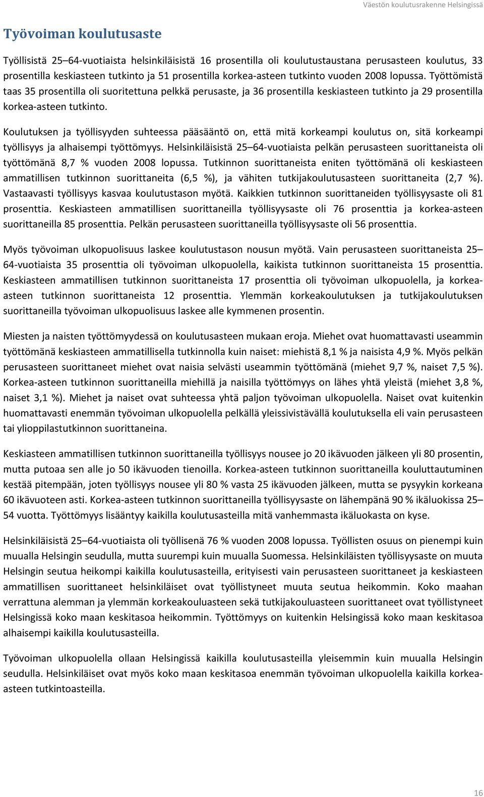 Koulutuksen ja työllisyyden suhteessa pääsääntö on, että mitä korkeampi koulutus on, sitä korkeampi työllisyys ja alhaisempi työttömyys.