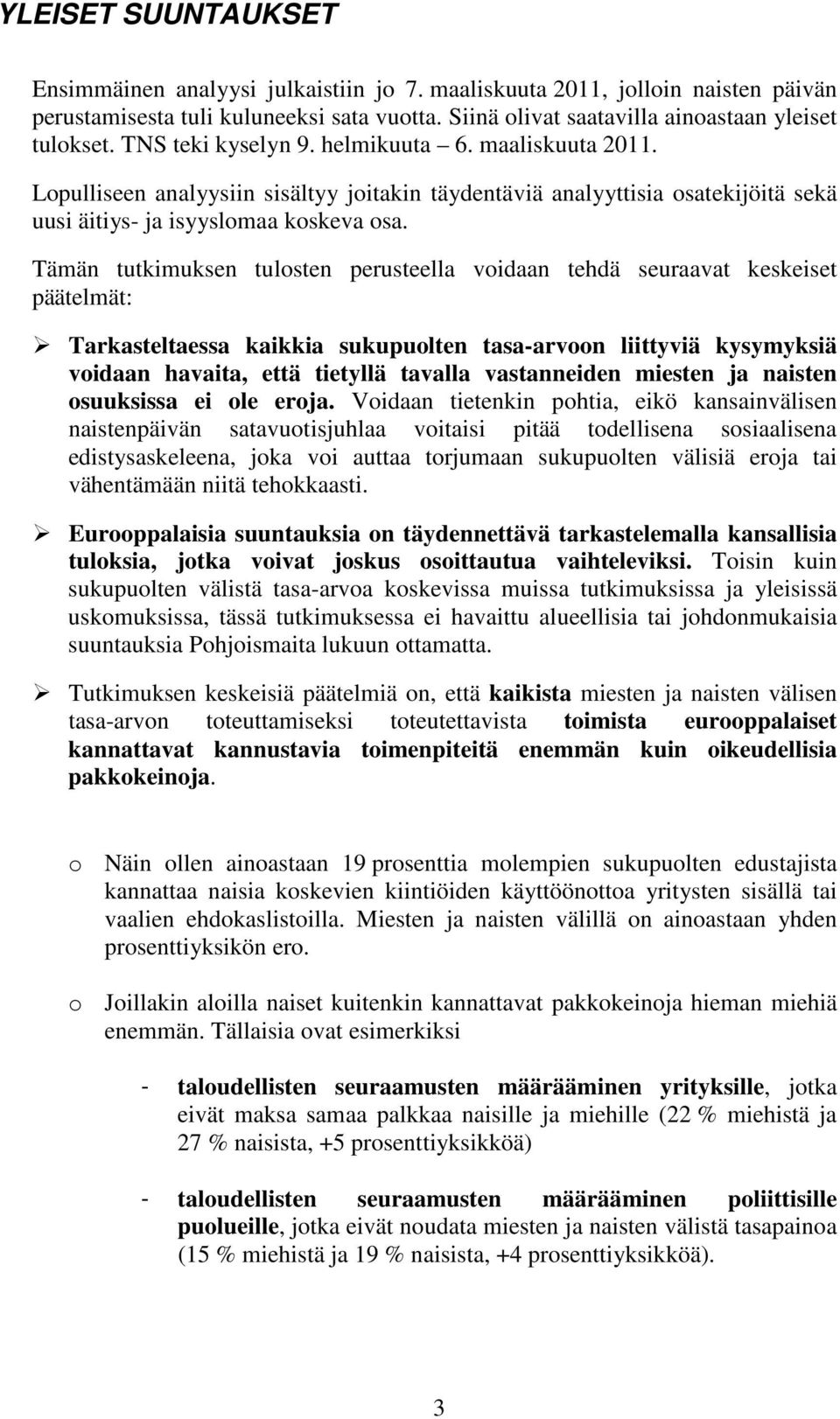 Tämän tutkimuksen tulosten perusteella voidaan tehdä seuraavat keskeiset päätelmät: Tarkasteltaessa kaikkia sukupuolten tasa-arvoon liittyviä kysymyksiä voidaan havaita, että tietyllä tavalla