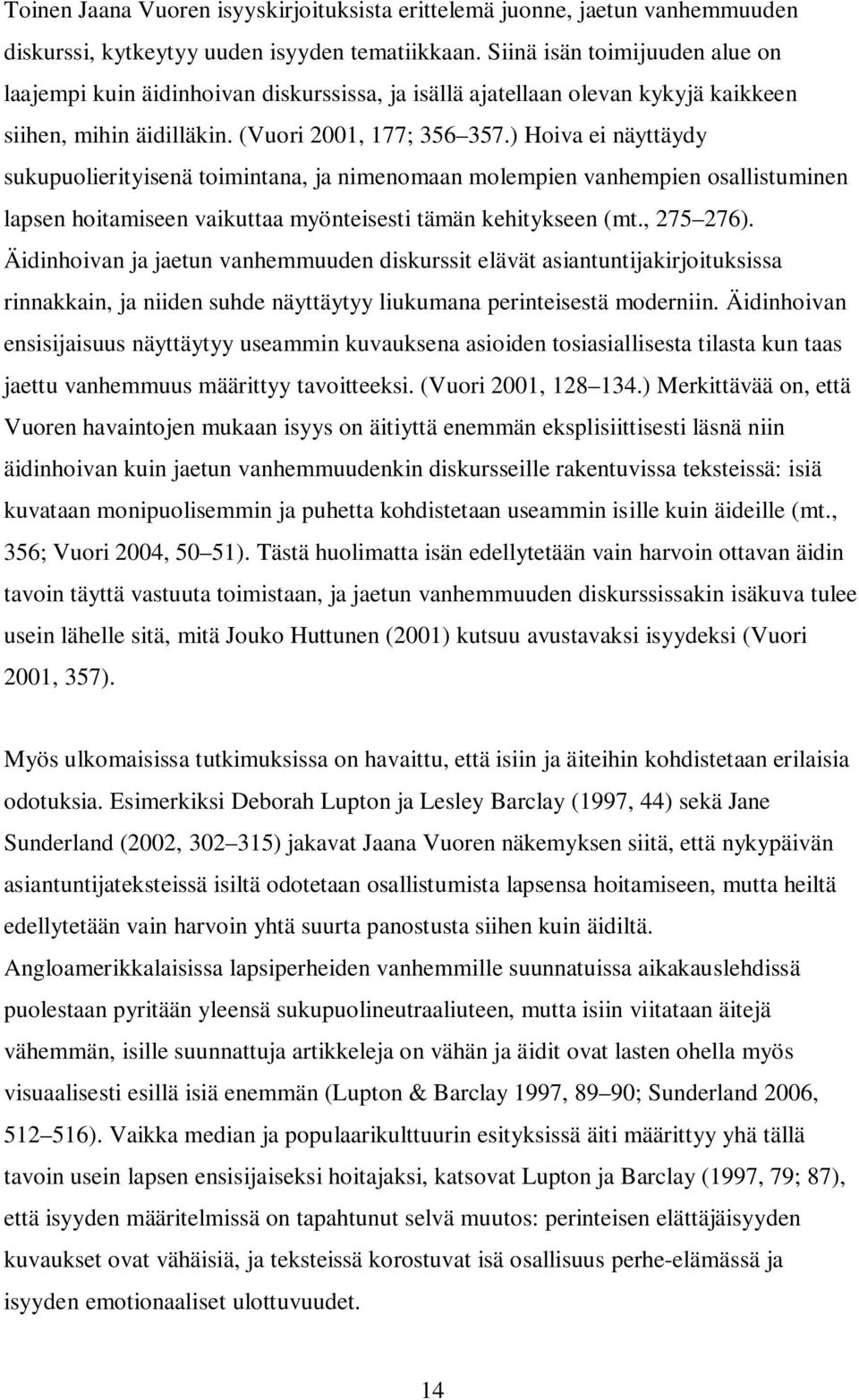 ) Hoiva ei näyttäydy sukupuolierityisenä toimintana, ja nimenomaan molempien vanhempien osallistuminen lapsen hoitamiseen vaikuttaa myönteisesti tämän kehitykseen (mt., 275 276).