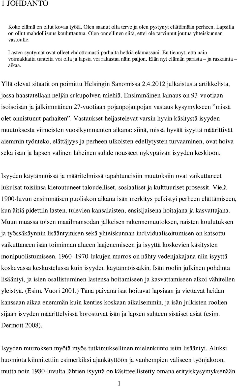 En tiennyt, että näin voimakkaita tunteita voi olla ja lapsia voi rakastaa näin paljon. Elän nyt elämän parasta ja raskainta aikaa. Yllä olevat sitaatit on poimittu Helsingin Sanomissa 2.4.