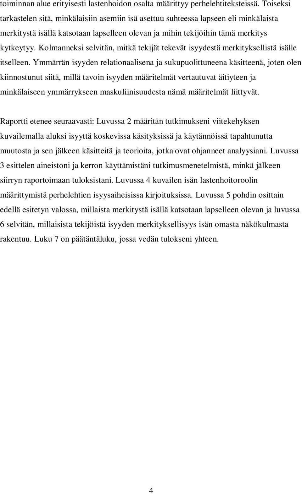 Kolmanneksi selvitän, mitkä tekijät tekevät isyydestä merkityksellistä isälle itselleen.
