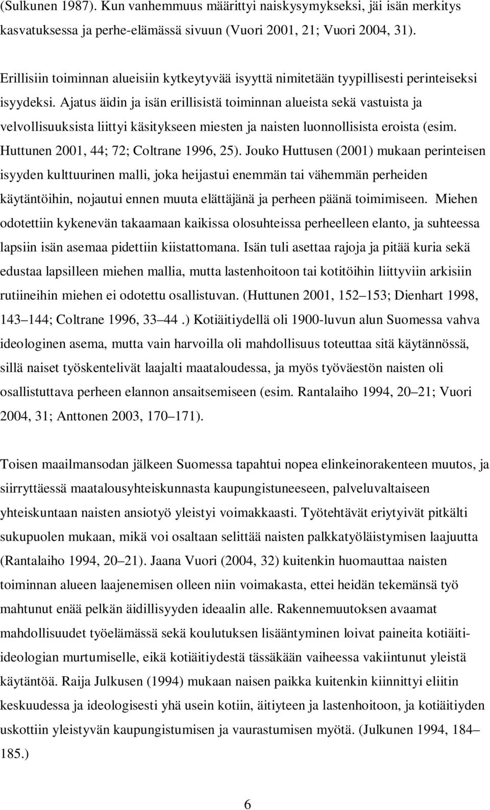 Ajatus äidin ja isän erillisistä toiminnan alueista sekä vastuista ja velvollisuuksista liittyi käsitykseen miesten ja naisten luonnollisista eroista (esim. Huttunen 2001, 44; 72; Coltrane 1996, 25).