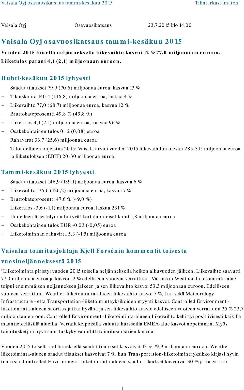 Huhti-kesäkuu lyhyesti - Saadut tilaukset 79,9 (70,6) miljoonaa euroa, kasvua 13 % - Tilauskanta 140,4 (146,8) miljoonaa euroa, laskua 4 % - Liikevaihto 77,0 (68,7) miljoonaa euroa, kasvua 12 % -