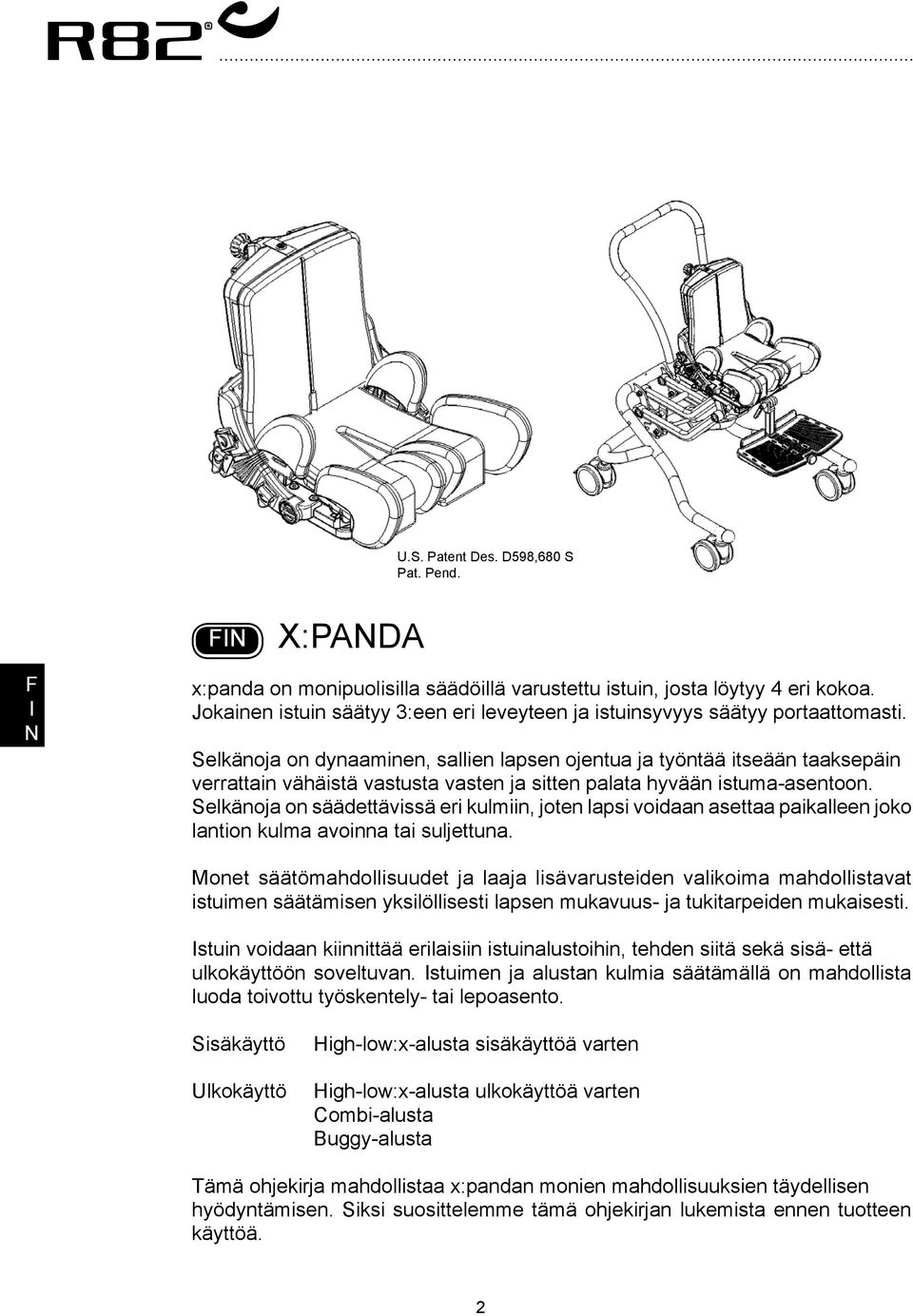 Selkänoja on dynaaminen, sallien lapsen ojentua ja työntää itseään taaksepäin verrattain vähäistä vastusta vasten ja sitten palata hyvään istuma-asentoon.