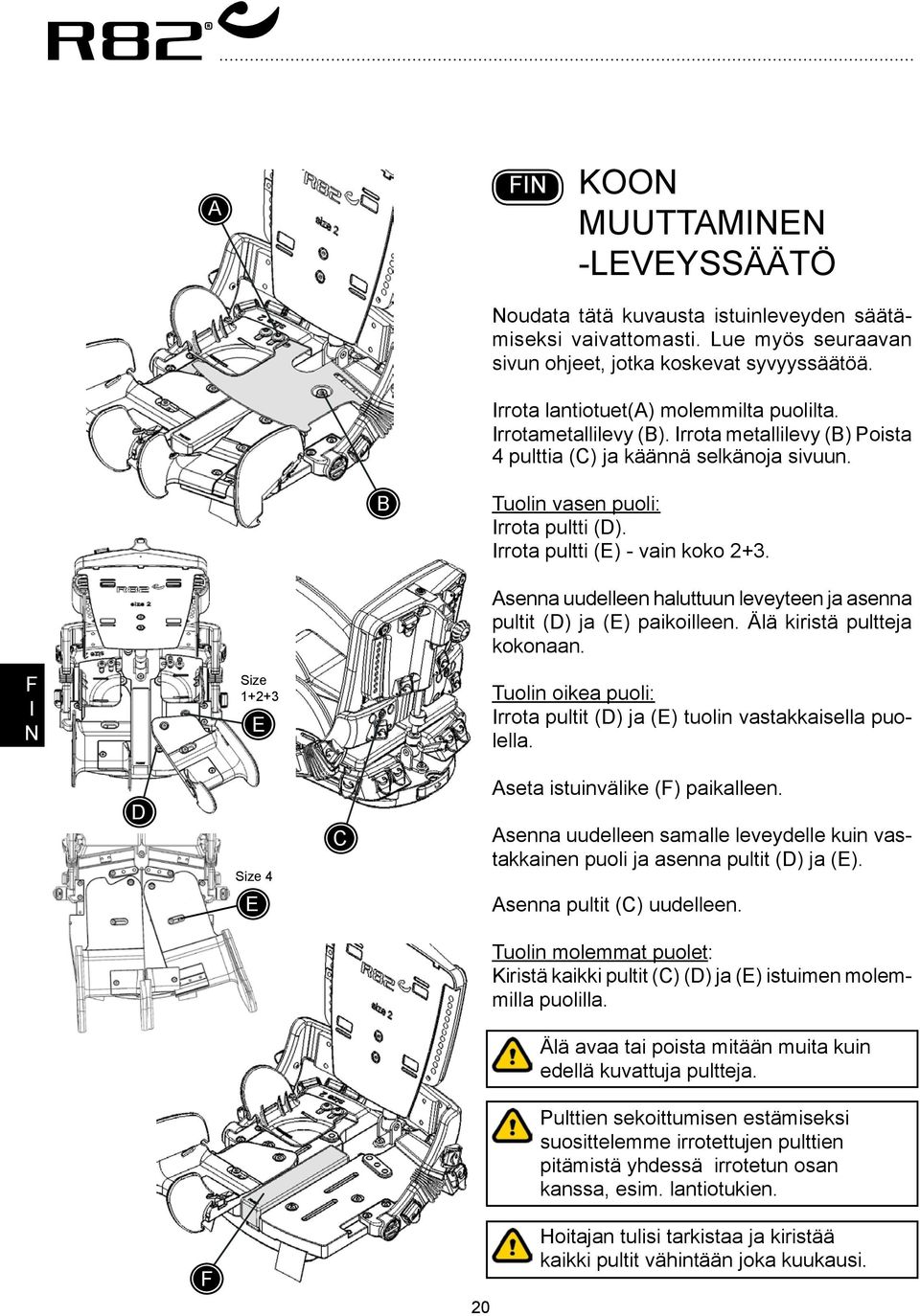Size 1+2+3 E senna uudelleen haluttuun leveyteen ja asenna pultit (D) ja (E) paikoilleen. Älä kiristä pultteja kokonaan. Tuolin oikea puoli: rrota pultit (D) ja (E) tuolin vastakkaisella puolella.