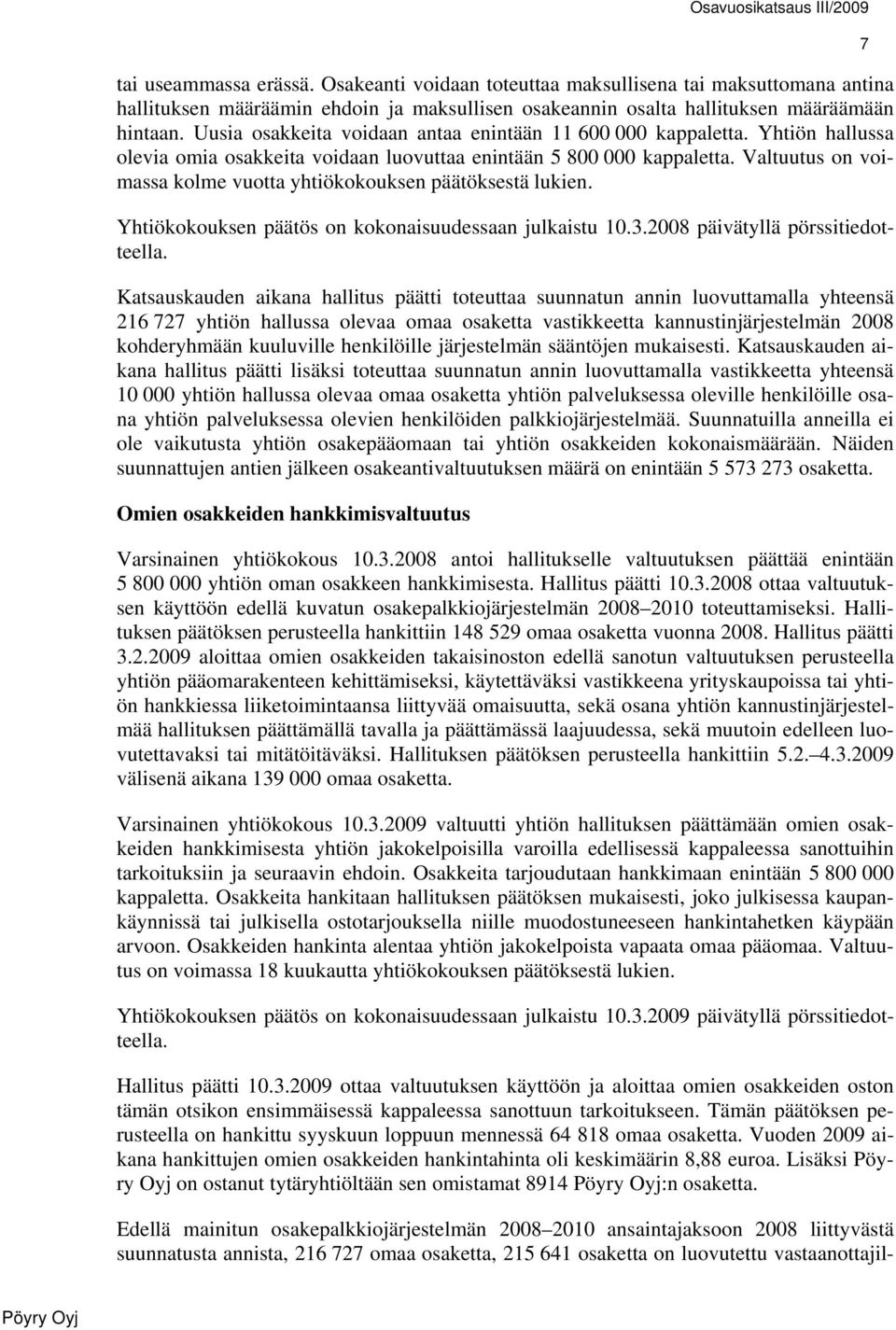 Valtuutus on voimassa kolme vuotta yhtiökokouksen päätöksestä lukien. Yhtiökokouksen päätös on kokonaisuudessaan julkaistu 10.3.2008 päivätyllä pörssitiedotteella.