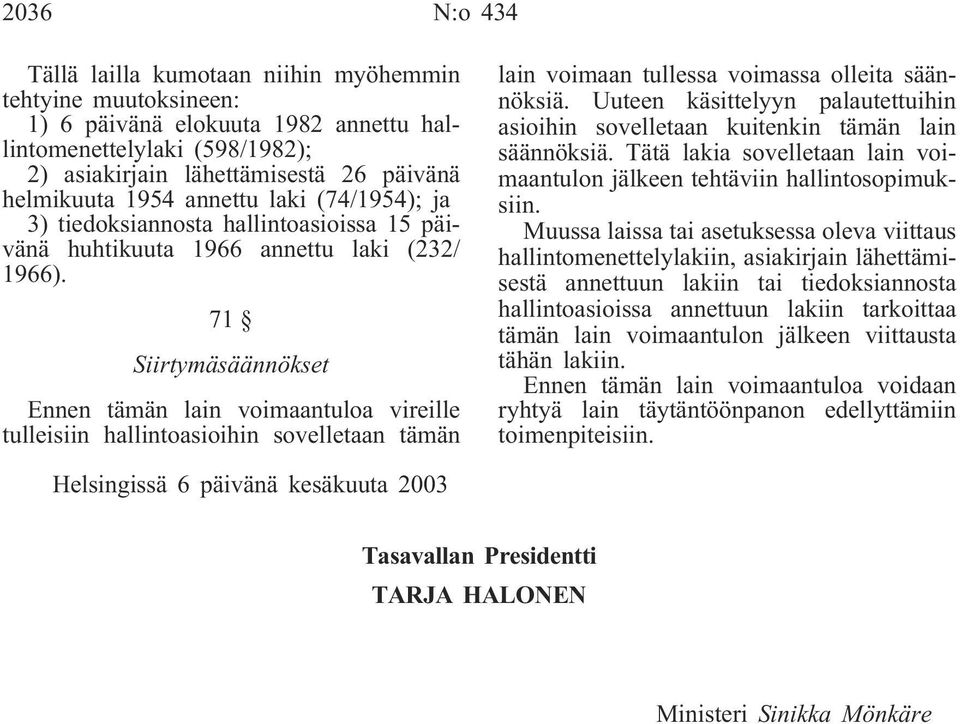 71 Siirtymäsäännökset Ennen tämän lain voimaantuloa vireille tulleisiin hallintoasioihin sovelletaan tämän lain voimaan tullessa voimassa olleita säännöksiä.