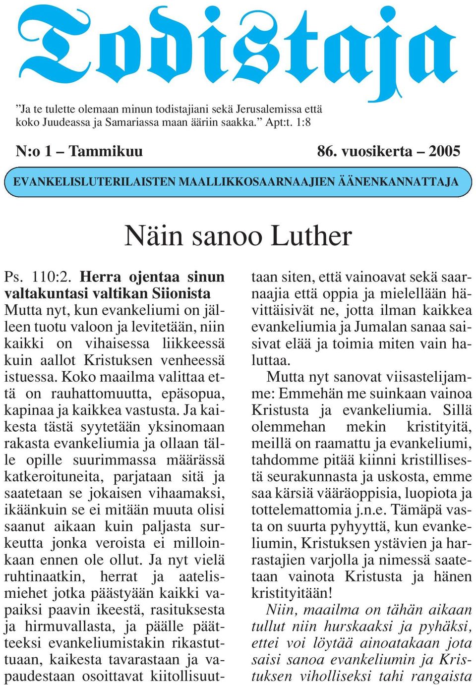 Herra ojentaa sinun valtakuntasi valtikan Siionista Mutta nyt, kun evankeliumi on jälleen tuotu valoon ja levitetään, niin kaikki on vihaisessa liikkeessä kuin aallot Kristuksen venheessä istuessa.
