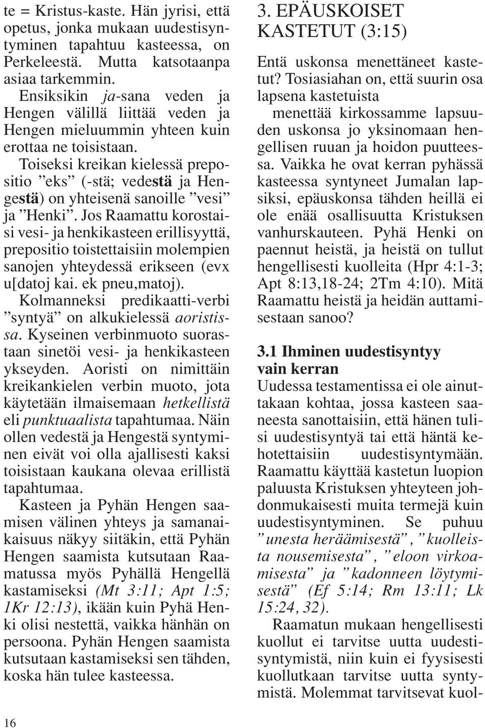 Toiseksi kreikan kielessä prepositio eks (-stä; vedestä ja Hengestä) on yhteisenä sanoille vesi ja Henki.