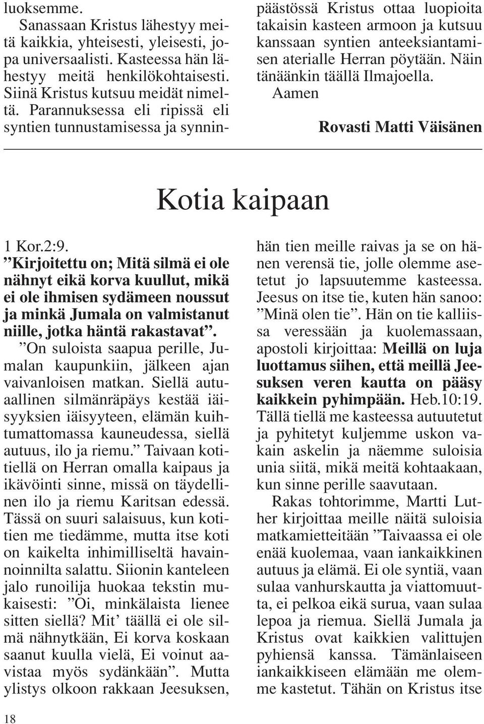 Näin tänäänkin täällä Ilmajoella. Aamen Rovasti Matti Väisänen Kotia kaipaan 1 Kor.2:9.