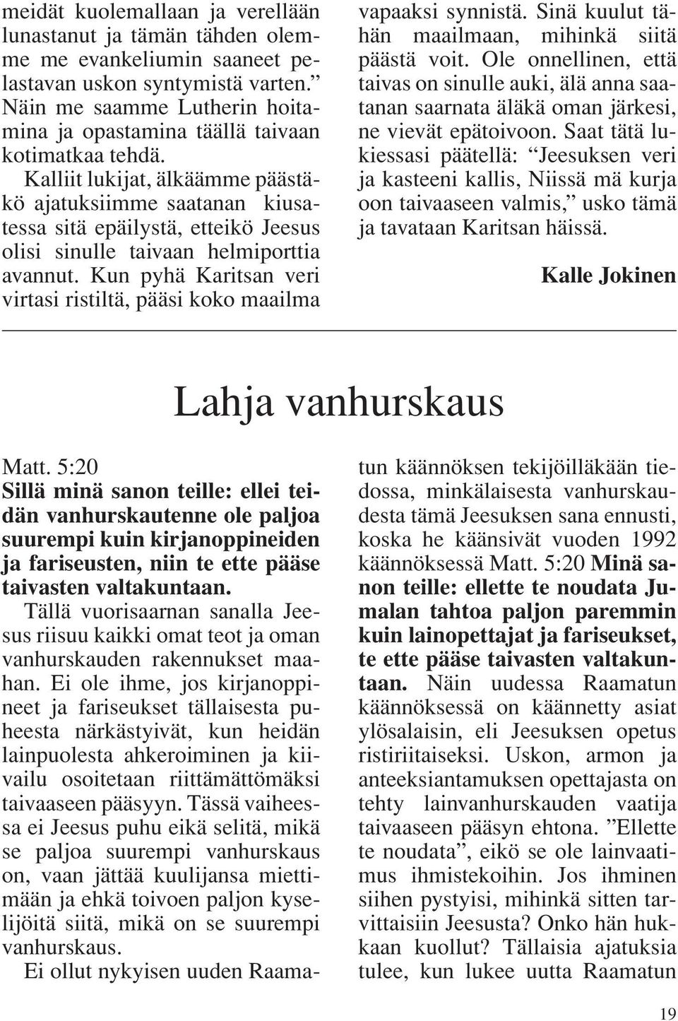 Kalliit lukijat, älkäämme päästäkö ajatuksiimme saatanan kiusatessa sitä epäilystä, etteikö Jeesus olisi sinulle taivaan helmiporttia avannut.