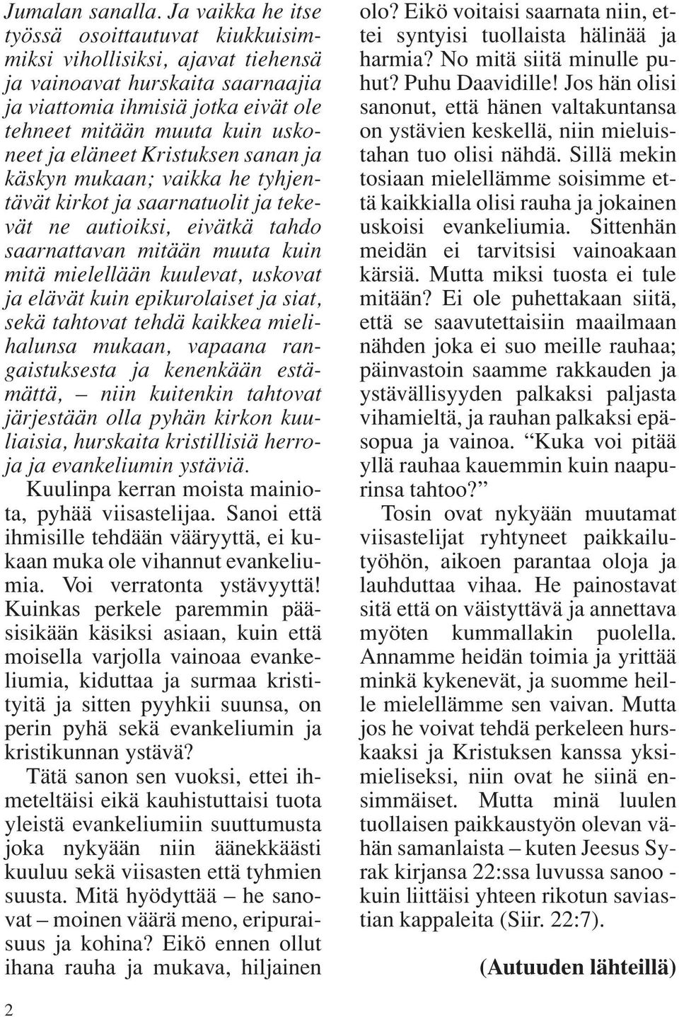 eläneet Kristuksen sanan ja käskyn mukaan; vaikka he tyhjentävät kirkot ja saarnatuolit ja tekevät ne autioiksi, eivätkä tahdo saarnattavan mitään muuta kuin mitä mielellään kuulevat, uskovat ja