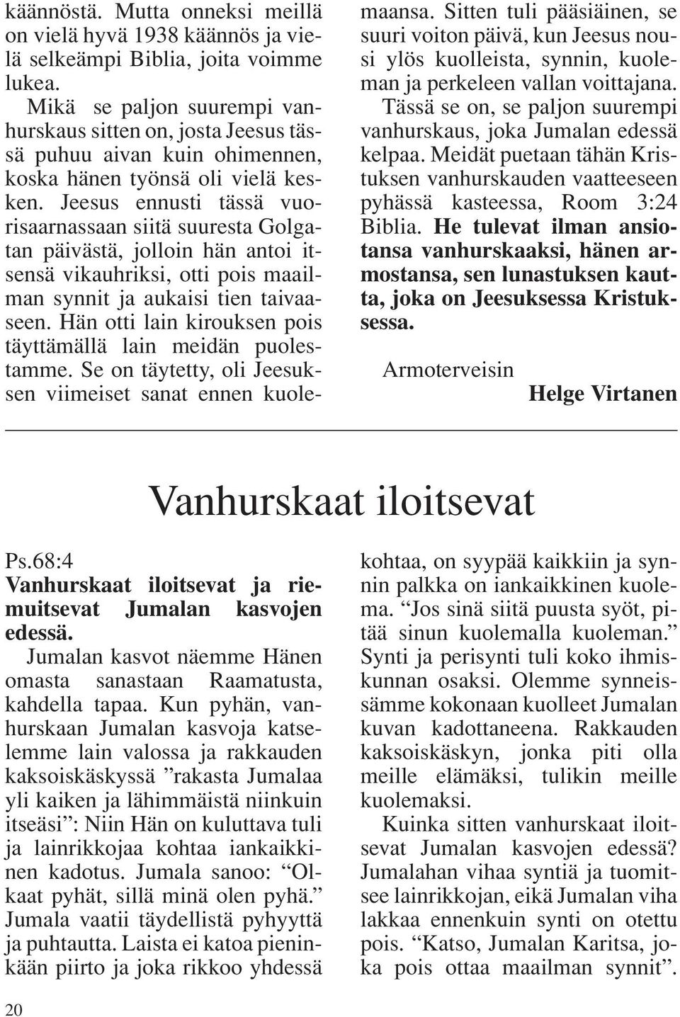 Jeesus ennusti tässä vuorisaarnassaan siitä suuresta Golgatan päivästä, jolloin hän antoi itsensä vikauhriksi, otti pois maailman synnit ja aukaisi tien taivaaseen.