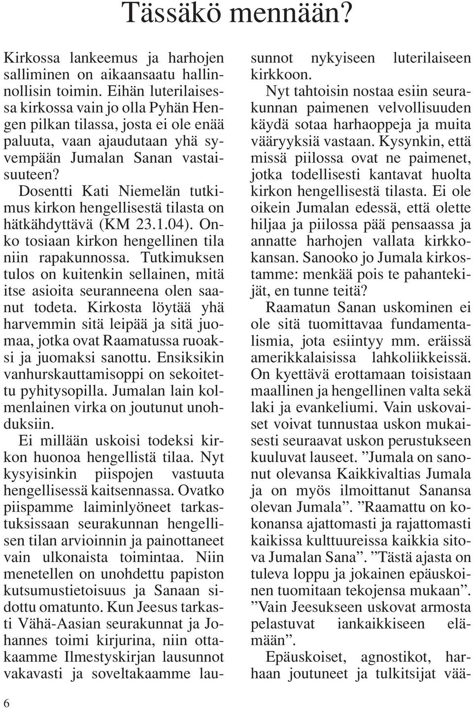 Dosentti Kati Niemelän tutkimus kirkon hengellisestä tilasta on hätkähdyttävä (KM 23.1.04). Onko tosiaan kirkon hengellinen tila niin rapakunnossa.