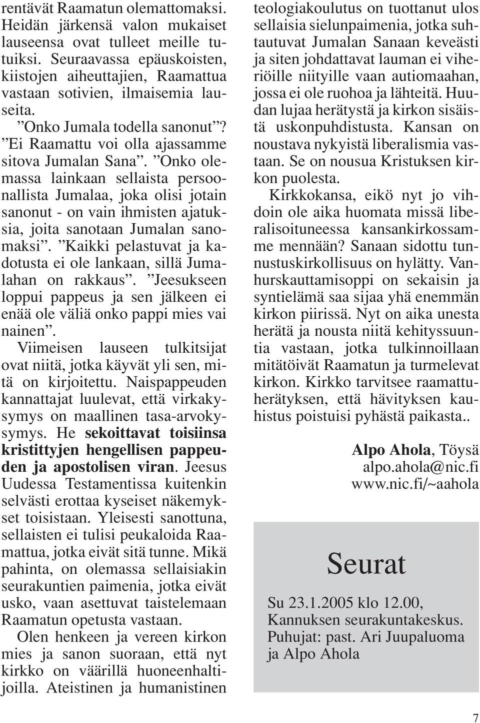 Onko olemassa lainkaan sellaista persoonallista Jumalaa, joka olisi jotain sanonut - on vain ihmisten ajatuksia, joita sanotaan Jumalan sanomaksi.