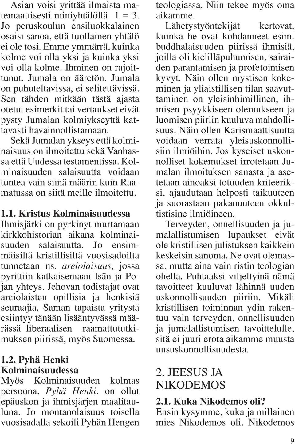 Sen tähden mitkään tästä ajasta otetut esimerkit tai vertaukset eivät pysty Jumalan kolmiykseyttä kattavasti havainnollistamaan.