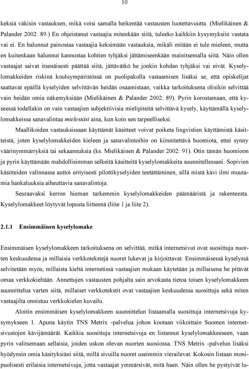 En halunnut painostaa vastaajia keksimään vastauksia, mikäli mitään ei tule mieleen, mutta en kuitenkaan halunnut kannustaa kohtien tyhjäksi jättämiseenkään mainitsemalla siitä.