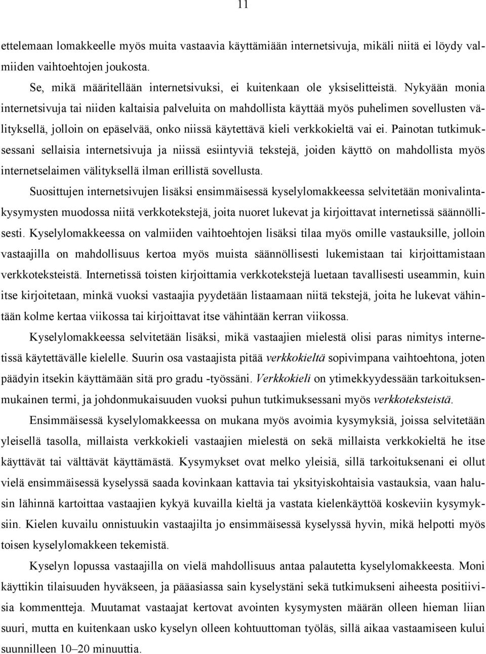 Nykyään monia internetsivuja tai niiden kaltaisia palveluita on mahdollista käyttää myös puhelimen sovellusten välityksellä, jolloin on epäselvää, onko niissä käytettävä kieli verkkokieltä vai ei.