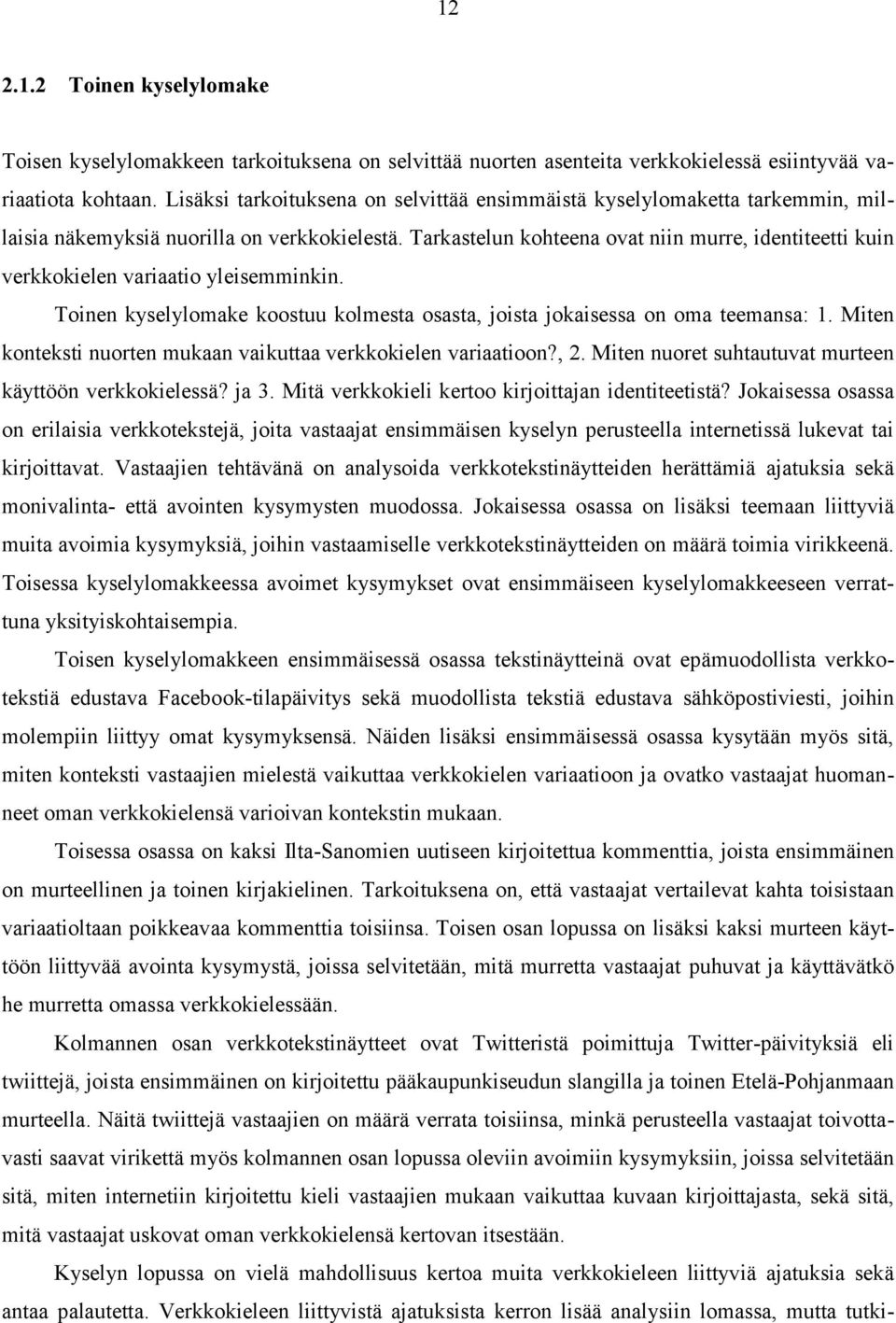 Tarkastelun kohteena ovat niin murre, identiteetti kuin verkkokielen variaatio yleisemminkin. Toinen kyselylomake koostuu kolmesta osasta, joista jokaisessa on oma teemansa: 1.