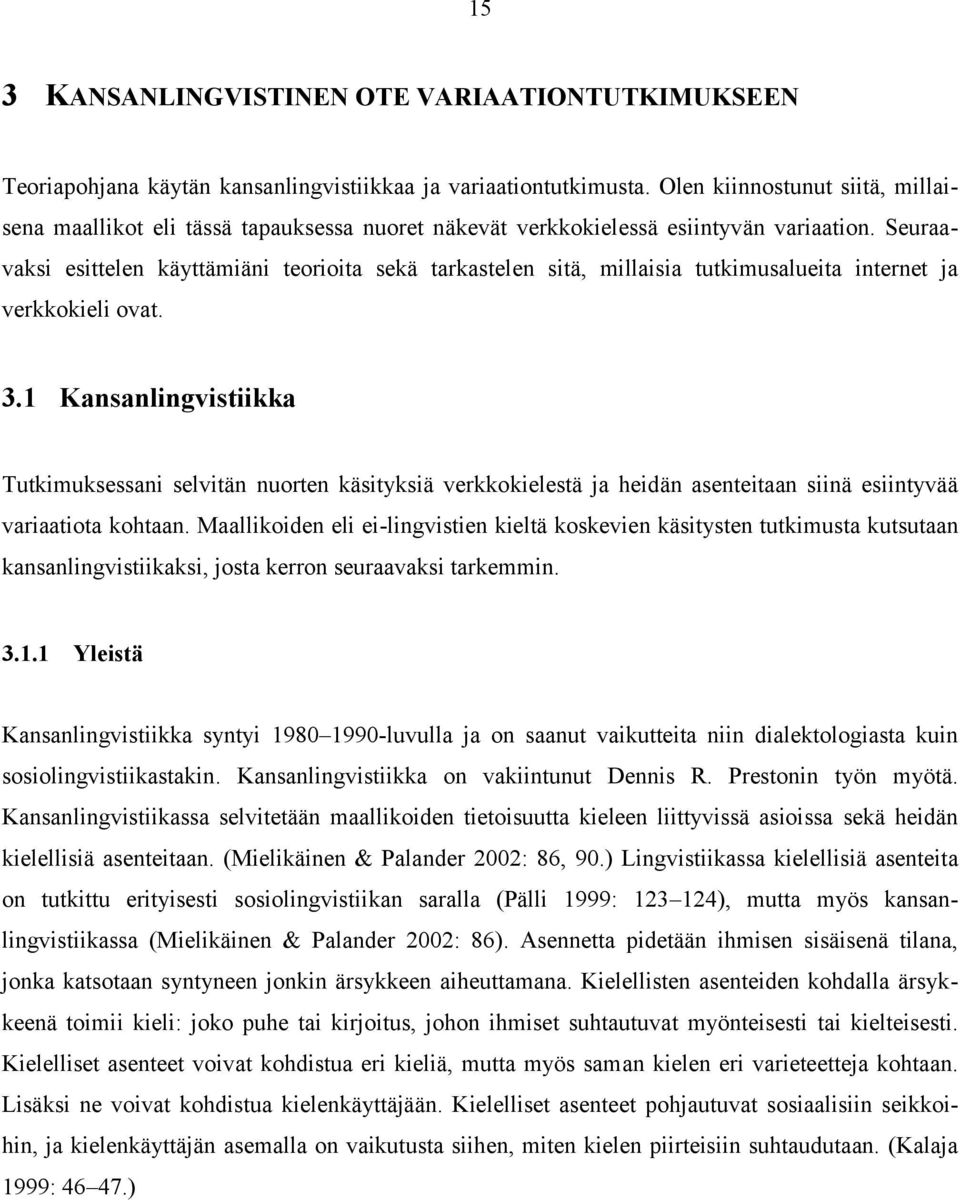 Seuraavaksi esittelen käyttämiäni teorioita sekä tarkastelen sitä, millaisia tutkimusalueita internet ja verkkokieli ovat. 3.